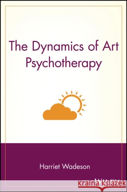 The Dynamics of Art Psychotherapy Harriet Wadeson Wadeson 9780471114642 Wiley-Interscience