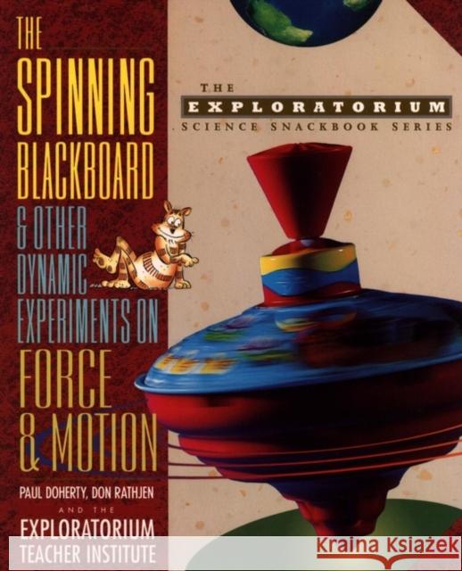The Spinning Blackboard and Other Dynamic Experiments on Force and Motion Paul Doherty Exploratorium Teacher Institute          Don Rathjen 9780471115144 Jossey-Bass