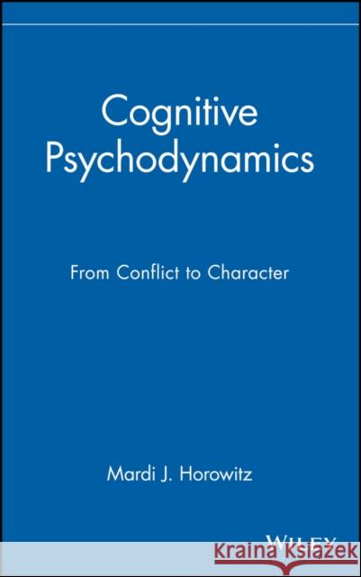 Cognitive Psychodynamics: From Conflict to Character Horowitz, Mardi J. 9780471117728 John Wiley & Sons