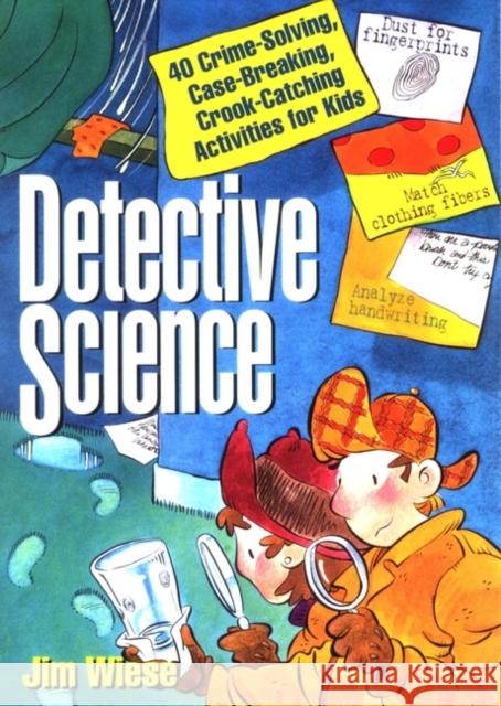 Detective Science: 40 Crime-Solving, Case-Breaking, Crook-Catching Activities for Kids Wiese, Jim 9780471119807 0