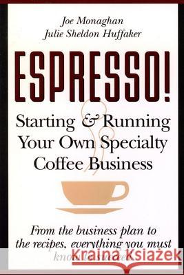 Espresso! Starting and Running Your Own Coffee Business Joe Monaghan Julie Sheldon Huffaker 9780471121381