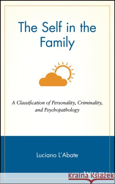 The Self in the Family: A Classification of Personality, Criminality, and Psychopathology L'Abate, Luciano 9780471122470 John Wiley & Sons