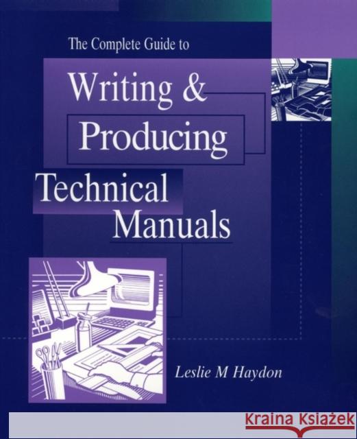 The Complete Guide to Writing & Producing Technical Manuals Leslie Haydon 9780471122814