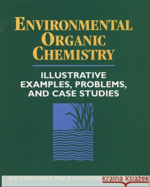 Environmental Organic Chemistry: Illustrative Examples, Problems, and Case Studies Schwarzenbach, Rene P. 9780471125884