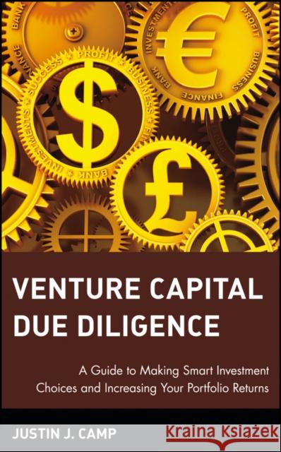 Venture Capital Due Diligence : A Guide to Making Smart Investment Choices and Increasing Your Portfolio Returns Justin J. Camp 9780471126508 