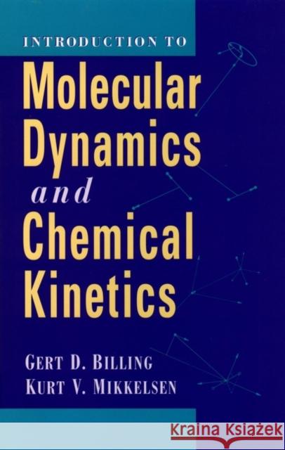Introduction to Molecular Dynamics and Chemical Kinetics Gert D. Bililngs Gert D. Billing Kurt V. Mikkelsen 9780471127390 John Wiley & Sons