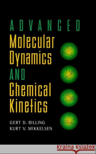 Advanced Molecular Dynamics and Chemical Kinetics Gert D. Billing Kurt V. Mikkelsen Fert D. Billing 9780471127406