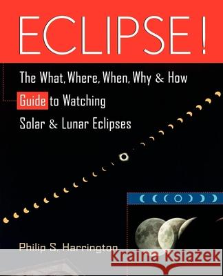 Eclipse!: The What, Where, When, Why, and How Guide to Watching Solar and Lunar Eclipses Philip S. Harrington Harrington 9780471127956 John Wiley & Sons