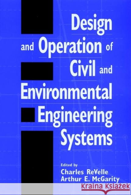 Design and Operation of Civil and Environmental Engineering Systems Revelle                                  McGarity                                 Charles S. Revelle 9780471128168