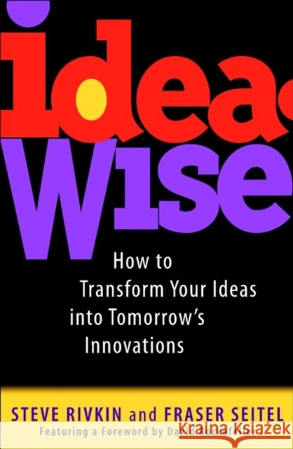 Ideawise: How to Transform Your Ideas Into Tomorrow's Innovations Rivkin, Steve 9780471129561 John Wiley & Sons