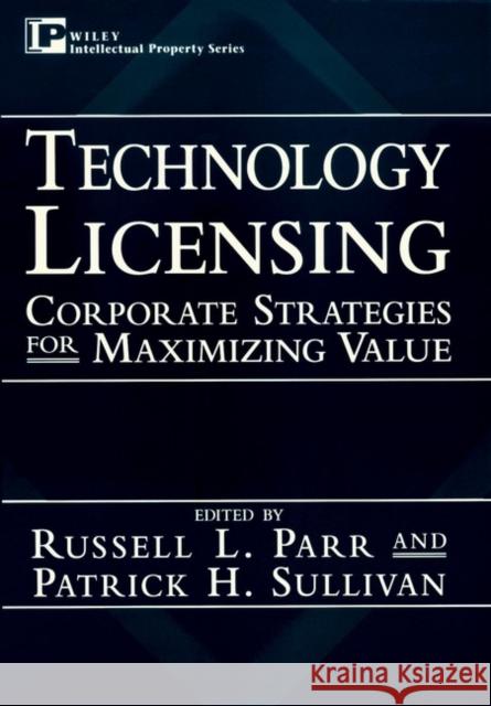 Technology Licensing : Corporate Strategies for Maximizing Value Parr                                     Sulllivan                                Russell L. Parr 9780471130819 John Wiley & Sons
