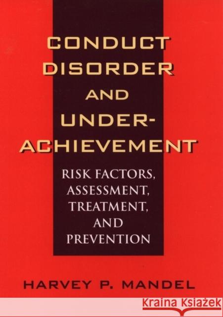 Conduct Disorder and Underachievement: Risk Factors, Assessment, Treatment, and Prevention Mandel, Harvey P. 9780471131472 John Wiley & Sons