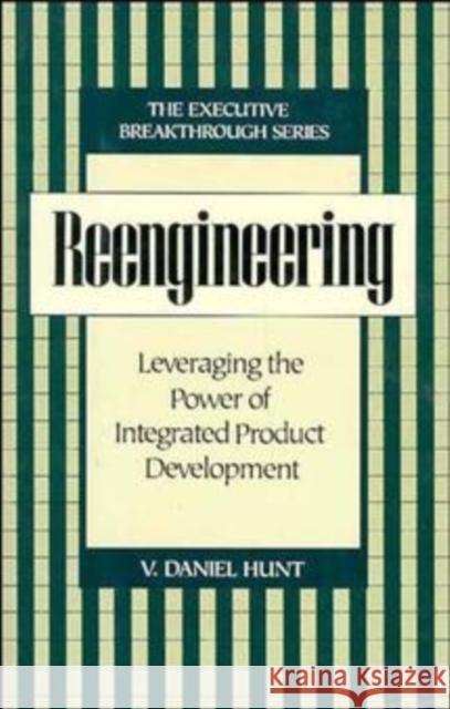 Reengineering: Leveraging the Power of Integrated Product Development Hunt, V. Daniel 9780471132004