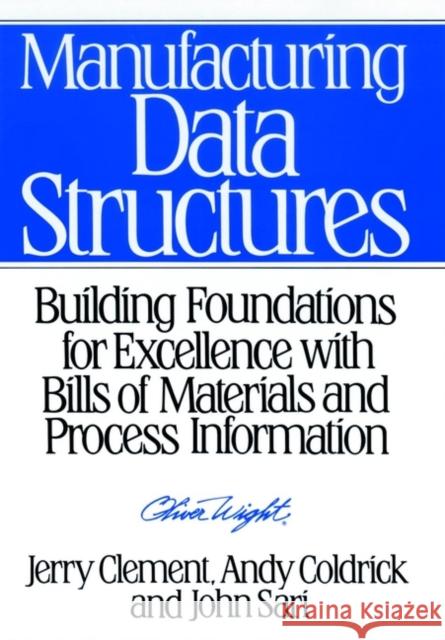Manufacturing Data Structures : Building Foundations for Excellence with Bills of Materials and Process Information Jerry Clement John Sari Andy Coldrick 9780471132691 John Wiley & Sons