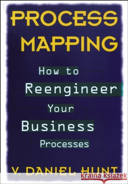 Process Mapping: How to Reengineer Your Business Processes Hunt, V. Daniel 9780471132813 John Wiley & Sons