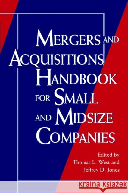Mergers and Acquisitions Handbook for Small and Midsize Companies Tom West Thomas L. West Jeffrey D. Jones 9780471133308 John Wiley & Sons