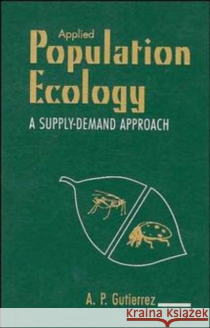 Applied Population Ecology: A Supply-Demand Approach Gutierrez, Andrew Paul 9780471135869