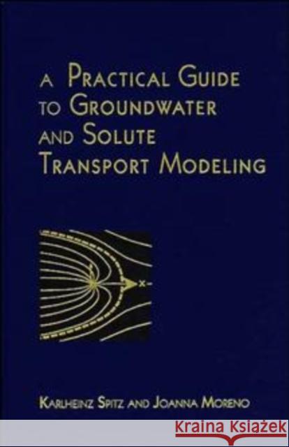 A Practical Guide to Groundwater and Solute Transport Modeling Karlheinz Spitz Spitz                                    Joanna Moreno 9780471136873 Wiley-Interscience