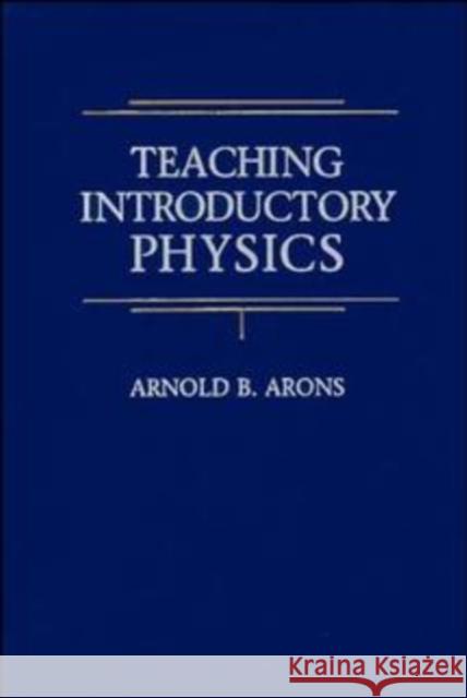 Teaching Introductory Physics Arnold B. Arons 9780471137078 John Wiley & Sons