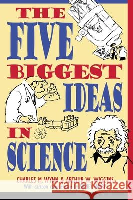 The Five Biggest Ideas in Science Charles M. Wynn Arthur R. Wiggins 9780471138129