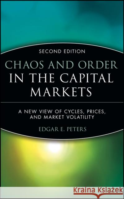 Chaos and Order in the Capital Markets: A New View of Cycles, Prices, and Market Volatility Peters, Edgar E. 9780471139386 John Wiley & Sons