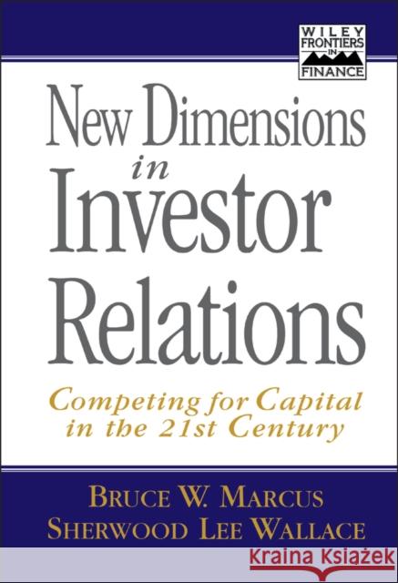 New Dimensions in Investor Relations: Competing for Capital in the 21st Century Marcus, Bruce W. 9780471141532 John Wiley & Sons