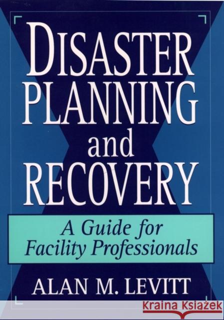 Disaster Planning and Recovery: A Guide for Facility Professionals Levitt, Alan M. 9780471142058 John Wiley & Sons