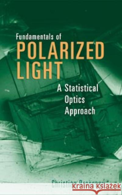 Fundamentals of Polarized Light : A Statistical Optics Approach Christian Brosseau 9780471143024 Wiley-Interscience