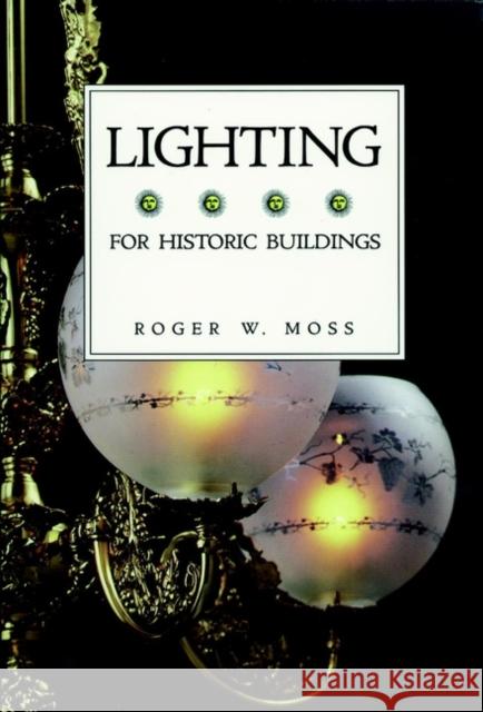 Lighting for Historic Buildings Roger W. Moss Joel Ed. Moss 9780471143994 John Wiley & Sons