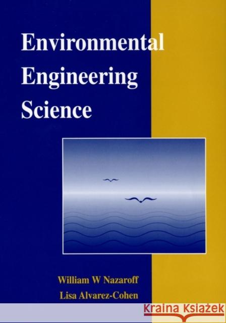 Environmental Engineering Science William W. Nazaroff W. W. Nazaroff Nazaroff 9780471144946 John Wiley & Sons
