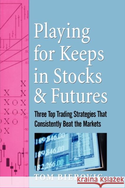 Playing for Keeps in Stocks & Futures: Three Top Trading Strategies That Consistently Beat the Markets Bierovic, Tom 9780471145479 John Wiley & Sons