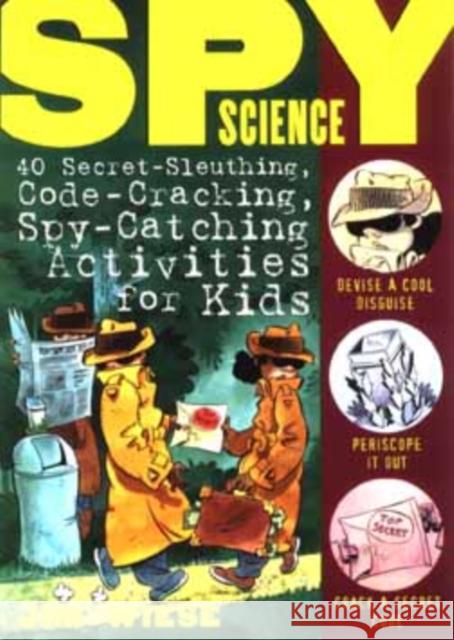 Spy Science: 40 Secret-Sleuthing, Code-Cracking, Spy-Catching Activities for Kids Wiese, Jim 9780471146209 John Wiley & Sons Inc