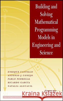 Building and Solving Mathematical Programming Models in Engineering and Science Enrique Castillo Antonio J. Conejo Pablo Pedregal 9780471150435 Wiley-Interscience