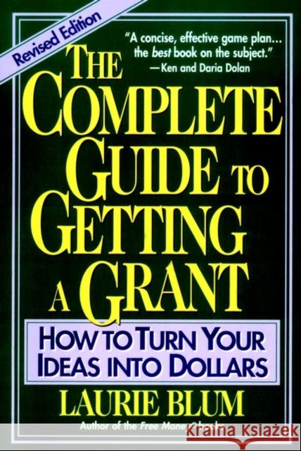 The Complete Guide to Getting a Grant: How to Turn Your Ideas Into Dollars Blum, Laurie 9780471155089 John Wiley & Sons