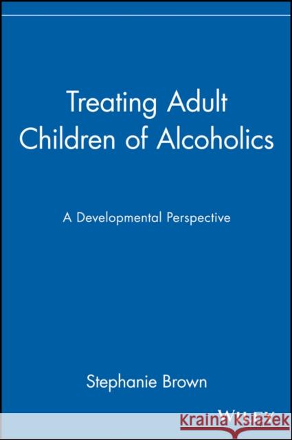 Treating Adult Children of Alcoholics: A Developmental Perspective Brown, Stephanie 9780471155591 John Wiley & Sons