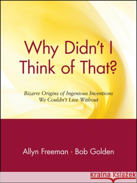 Why Didn't I Think of That?: Bizarre Origins of Ingenious Inventions We Couldn't Live Without Freeman, Allyn 9780471165118 John Wiley & Sons