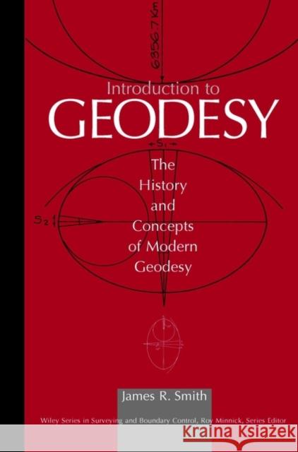 Introduction to Geodesy: The History and Concepts of Modern Geodesy Smith, James R. 9780471166603 Wiley-Interscience