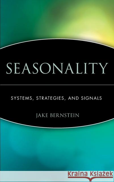 Seasonality: Systems, Strategies, and Signals Bernstein, Jake 9780471168119 John Wiley & Sons