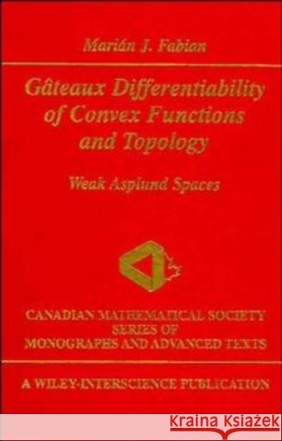 Gateaux Differentiability of Convex Functions and Topology : Weak Asplund Spaces Marian J. Fabian Fabian                                   Marin J. Fabian 9780471168225 