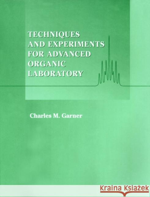 Techniques and Experiments for Advanced Organic Laboratory Charles Garner Garner 9780471170457 John Wiley & Sons