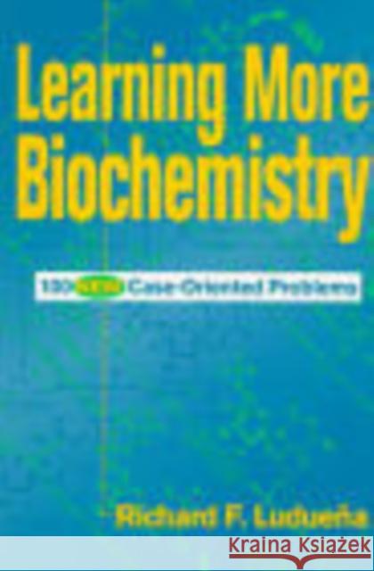 Learning More Biochemistry: 100 New Case-Oriented Problems Ludueña, Richard F. 9780471170549 Wiley-Liss