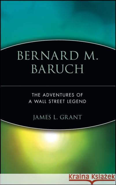 Bernard M. Baruch: The Adventures of a Wall Street Legend Grant, James L. 9780471170754 John Wiley & Sons