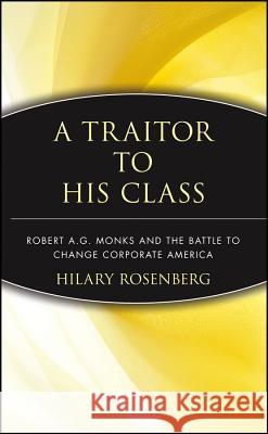 A Traitor to His Class: Robert A.G. Monks and the Battle to Change Corporate America Rosenberg, Hilary 9780471174486 John Wiley & Sons