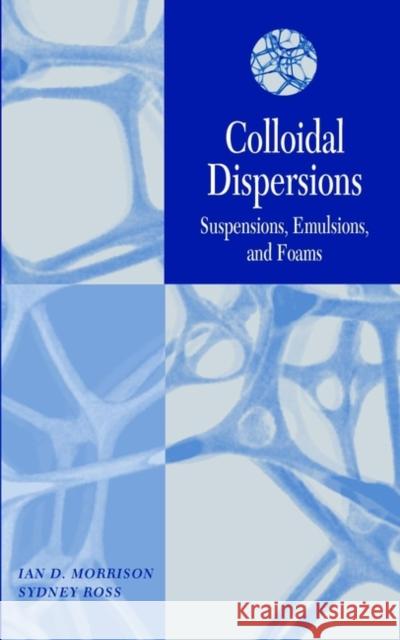 Colloidal Dispersions: Suspensions, Emulsions, and Foams Ross, Sydney 9780471176251 Wiley-Interscience