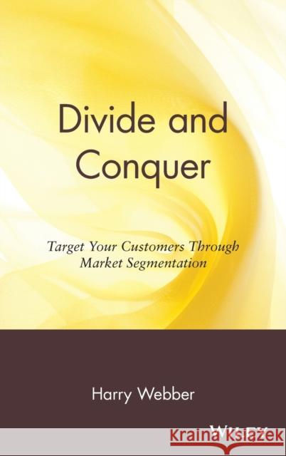 Divide and Conquer: Target Your Customers Through Market Segmentation Webber, Harry 9780471176336 John Wiley & Sons