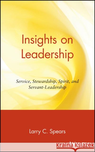 Insights on Leadership: Service, Stewardship, Spirit, and Servant-Leadership Spears, Larry C. 9780471176343 John Wiley & Sons