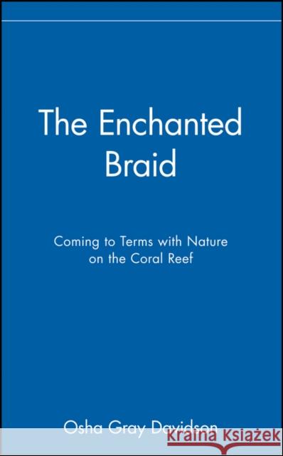 The Enchanted Braid : Coming to Terms with Nature on the Coral Reef Osha Gray Davidson 9780471177272