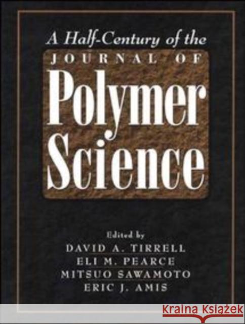 A Half-Century of the Journal of Polymer Science David A. Tirrell Mitsuo Sawamoto Eric J. Amis 9780471178248 Wiley-Interscience