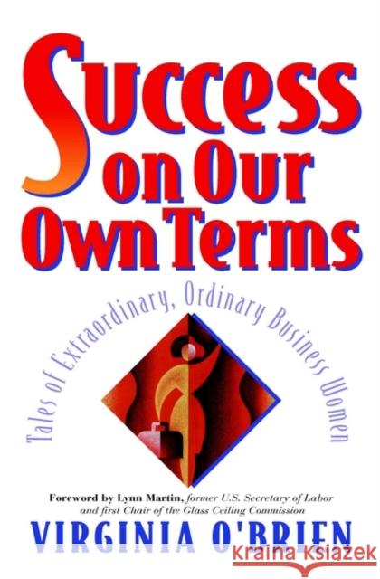 Success on Our Own Terms: Tales of Extraordinary, Ordinary Business Women O'Brien, Virginia 9780471178712