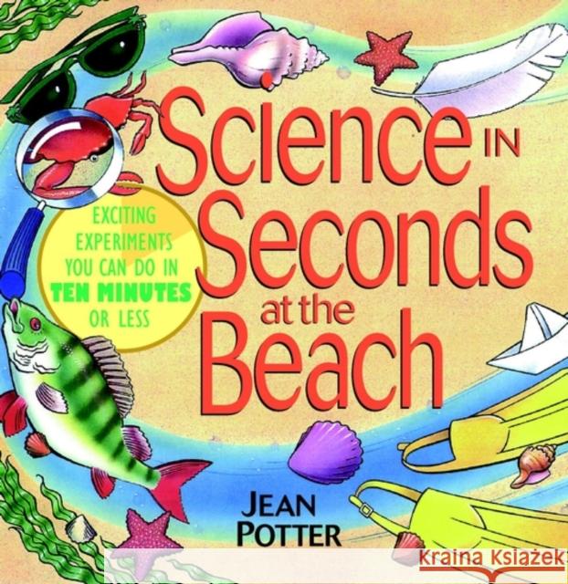 Science in Seconds at the Beach : Exciting Experiments You Can Do in Ten Minutes or Less Jean Potter 9780471178996 Jossey-Bass